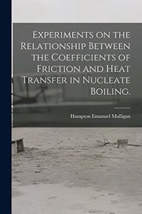 Experiments on the Relationship Between the Coefficients of Friction and Heat Transfer in Nucleate Boiling.