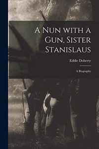 Nun With a Gun, Sister Stanislaus; a Biography