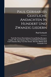 Paul Gerhardts Geistliche Andachten In Hundert Und Zwanzig Liedern
