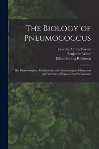 Biology of Pneumococcus; the Bacteriological, Biochemical, and Immunological Characters and Activities of Diplococcus Pneumoniae