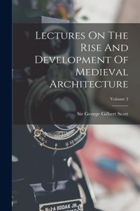 Lectures On The Rise And Development Of Medieval Architecture; Volume 2