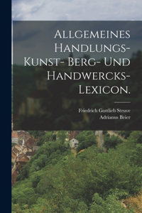 Allgemeines Handlungs- Kunst- Berg- und Handwercks-Lexicon.