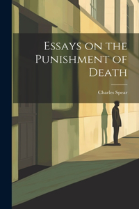 Essays on the Punishment of Death