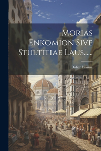 Morias Enkomion Sive Stultitiae Laus......