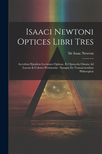 Isaaci Newtoni Optices Libri Tres