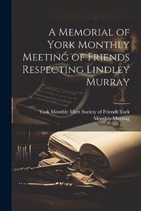 A Memorial of York Monthly Meeting of Friends Respecting Lindley Murray