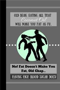 Old Bean, Eating All That Coconut Oil Will Make You Fat As Fu...