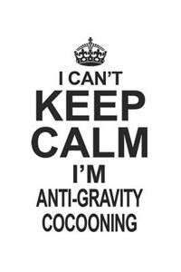 I Can't Keep Calm I'm Anti-Gravity Cocooning