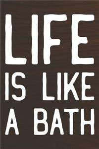 Life Is Like A Bath