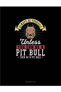 Always Be Yourself Unless You Can Be A Pit Bull Then Be A Pit Bull