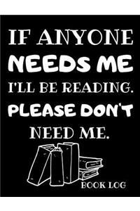 If Anyone Needs Me I'll be Reading. Please Don't Need Me.