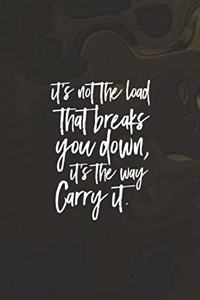 It S Not The Load That Break You Down, It S The Way Carry It