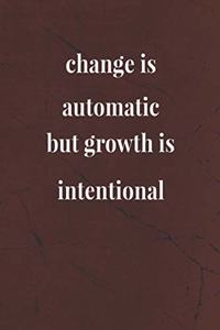 Change Is Automatic, But Growth Is Intentional