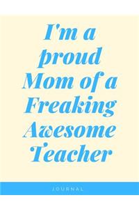 I'm a Proud Mom Of A Freaking Awesome Teacher Notebook Journal