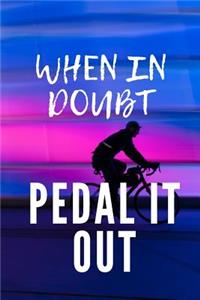 When in doubt pedal it out