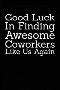 Good Luck In Finding Awesome Coworkers Like Us Again