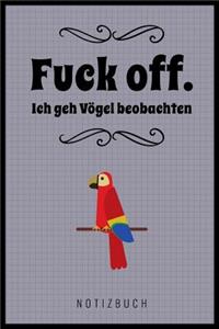 Fuck Off. Ich Geh' Vögel Beobachten!: A5 52 Wochen Kalender als Geschenk für Vogelbeobachter - Vogelbeobachtung - Vogelbuch - Gartenvoegel - Notizbuch - Tagebuch für Erwachsene - Lustige