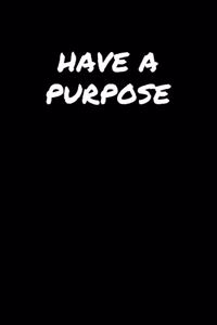 Have A Purpose