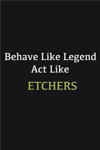 Behave like Legend Act Like Etchers