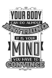 Your Body Can Do Almost Anything, It Is Your Mind You Have To Convince