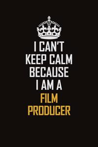 I Can't Keep Calm Because I Am A Film Producer