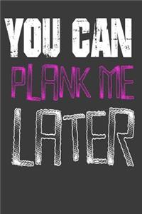 You Can Plank Me Later Daily Workout Journal