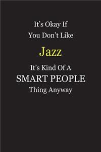 It's Okay If You Don't Like Jazz It's Kind Of A Smart People Thing Anyway