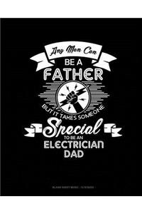 Any Man Can Be A Father But It Takes Someone Special To Be An Electrician Dad