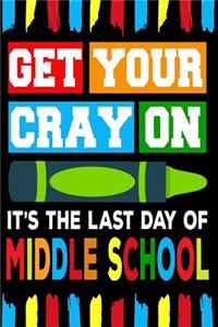 Get Your Cray On It's The Last Day Of Middle School