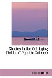 Studies in the Out-Lying Fields of Psychic Science