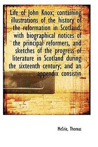 Life of John Knox; Containing Illustrations of the History of the Reformation in Scotland; With Biog