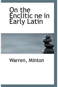 On the Enclitic Ne in Early Latin