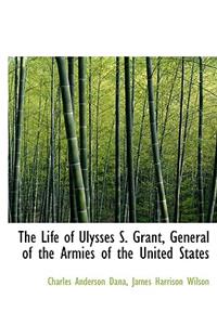The Life of Ulysses S. Grant, General of the Armies of the United States