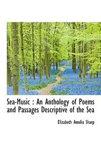 Sea-Music: An Anthology of Poems and Passages Descriptive of the Sea