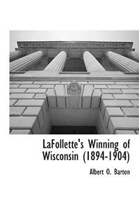 LaFollette's Winning of Wisconsin (1894-1904)