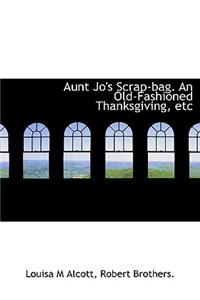 Aunt Jo's Scrap-Bag. an Old-Fashioned Thanksgiving, Etc