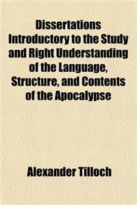 Dissertations Introductory to the Study and Right Understanding of the Language, Structure, and Contents of the Apocalypse