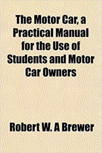 The Motor Car, a Practical Manual for the Use of Students and Motor Car Owners