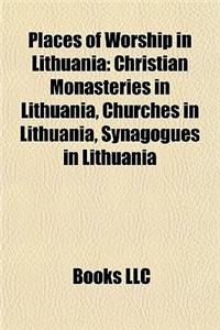 Places of Worship in Lithuania: Christian Monasteries in Lithuania, Churches in Lithuania, Synagogues in Lithuania
