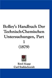 Bolley's Handbuch Der Technisch-Chemischen Untersuchungen, Part 1 (1879)
