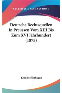 Deutsche Rechtsquellen in Preussen Vom XIII Bis Zum XVI Jahrhundert (1875)