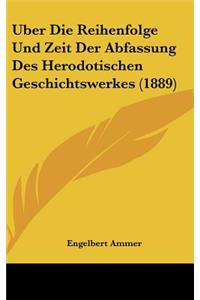 Uber Die Reihenfolge Und Zeit Der Abfassung Des Herodotischen Geschichtswerkes (1889)