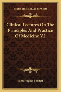 Clinical Lectures On The Principles And Practice Of Medicine V2
