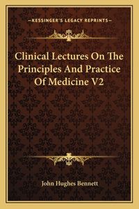 Clinical Lectures on the Principles and Practice of Medicine V2