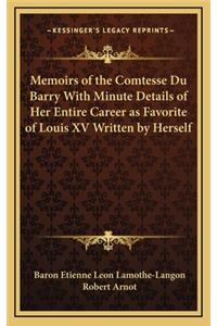 Memoirs of the Comtesse Du Barry with Minute Details of Her Entire Career as Favorite of Louis XV Written by Herself
