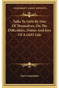Talks to Girls by One of Themselves, on the Difficulties, Duties and Joys of a Girl's Life
