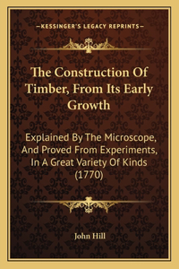 Construction Of Timber, From Its Early Growth: Explained By The Microscope, And Proved From Experiments, In A Great Variety Of Kinds (1770)