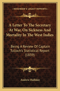 A Letter To The Secretary At War, On Sickness And Mortality In The West Indies
