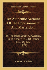 An Authentic Account Of The Imprisonment And Martyrdom