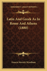 Latin And Greek As In Rome And Athens (1880)